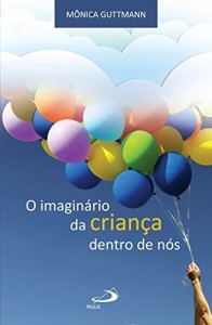 Baixar O imagin&aacute;rio da crian&ccedil;a dentro de n&oacute;s (Psicologia e Educa&ccedil;&atilde;o) pdf, epub, eBook