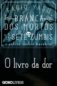 Baixar Branca dos mortos e os sete zumbis e outros contos macabros – O livro da dor pdf, epub, eBook