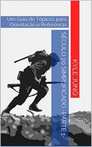 Baixar S&eacute;culo 20 Simplificado  -parte 1-: Um Guia de T&oacute;picos para Orienta&ccedil;&atilde;o e Refer&ecirc;ncia (&Iacute;ndices da Hist&oacute;ria Livro… pdf, epub, eBook
