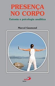 Baixar Presença no corpo: Eutonia e psicologia analítica (Amor e Psique) pdf, epub, eBook