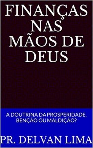 Baixar FINANÇAS NAS MÃOS DE DEUS: A DOUTRINA DA PROSPERIDADE, BENÇÃO OU MALDIÇÃO? pdf, epub, eBook
