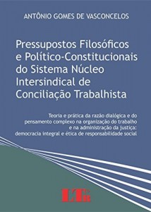 Baixar Pressupostos Filosóficos e Político-Constitucionais do Sistema Núcleo Intersindical de Conciliação Trabalhista pdf, epub, eBook