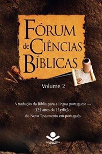 Baixar F&oacute;rum de Ci&ecirc;ncias B&iacute;blicas 2: A tradu&ccedil;&atilde;o da B&iacute;blia para a l&iacute;ngua portuguesa – 325 anos da 1&ordf; edi&ccedil;&atilde;o do Novo Testamento… pdf, epub, eBook