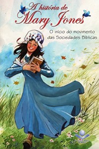 Baixar A hist&oacute;ria de Mary Jones: O in&iacute;cio do movimento das Sociedades B&iacute;blicas pdf, epub, eBook