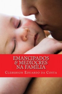 Baixar EMANCIPADOS & MED&Iacute;OCRES NA FAM&Iacute;LIA (EMANCIPADOS & MEDIOCRES Livro 1) pdf, epub, eBook