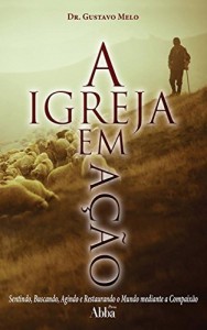 Baixar Igreja em A&ccedil;&atilde;o: Sentindo, Buscando, Agindo e Restaurando o Mundo mediante a Compaix&atilde;o pdf, epub, eBook