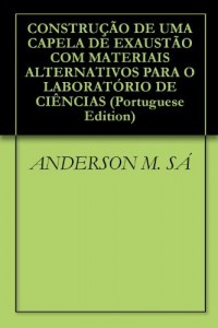 Baixar CONSTRUÇÃO DE UMA CAPELA DE EXAUSTÃO COM MATERIAIS ALTERNATIVOS PARA O LABORATÓRIO DE CIÊNCIAS pdf, epub, eBook