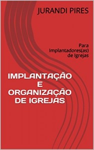 Baixar IMPLANTAÇÃO E ORGANIZAÇÃO DE IGREJAS: Para Implantadores(as) de Igrejas pdf, epub, eBook