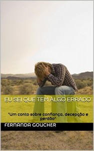 Baixar Eu sei que tem algo errado: "Um conto sobre confian&ccedil;a, decep&ccedil;&atilde;o e perd&atilde;o" pdf, epub, eBook