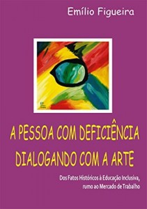 Baixar A PESSOA COM DEFICIENCIA DIALOGANDO COM A ARTE: Dos fatos históricos à Educação Inclusiva, rumo ao Mercado de Trabalho pdf, epub, eBook