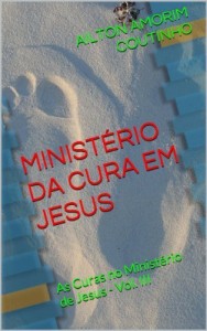 Baixar MINIST&Eacute;RIO DA CURA EM JESUS (As Curas no Minist&eacute;rio de Jesus – Vol. III Livro 3) pdf, epub, eBook