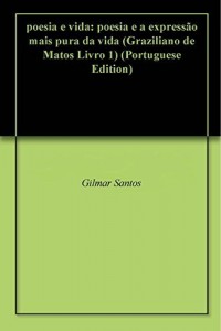 Baixar poesia e vida: poesia e a express&atilde;o mais pura da vida (Graziliano de Matos Livro 1) pdf, epub, eBook