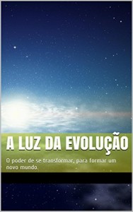 Baixar A luz da evolução: O poder de se transformar, para formar um novo mundo. pdf, epub, eBook