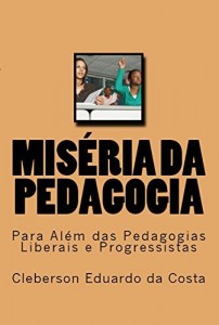 Baixar MISÉRIA DA PEDAGOGIA: PARA ALÉM DAS PEDAGOGIAS LIBERAIS E PROGRESSISTAS pdf, epub, eBook
