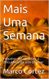 Baixar Mais Uma Semana: Pequeno ensaio sobre a dificuldade da arte de viver pdf, epub, eBook