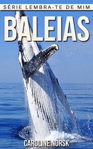 Baixar Baleias: Fotos Incríveis e Factos Divertidos sobre Baleias para Crianças (Série Lembra-te de Mim) pdf, epub, eBook