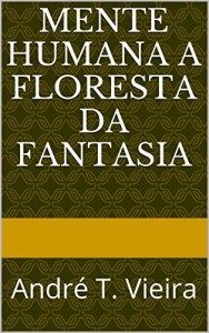 Baixar Mente Humana a Floresta da Fantasia: André T. Vieira pdf, epub, eBook