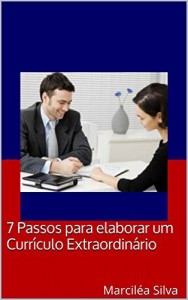 Baixar 7 Passos para elaborar um Curr&iacute;culo Extraordin&aacute;rio: Marcil&eacute;a Silva pdf, epub, eBook