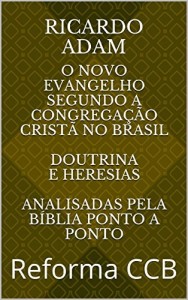 Baixar O novo Evangelho Segundo a Congrega&ccedil;&atilde;o Crist&atilde; no Brasil   Doutrina Completa    Escrito por quem viveu l&aacute;!: Reforma… pdf, epub, eBook