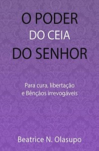 Baixar O PODER Do CEIA Do SENHOR: Para CURA, LIBERTAÇÃO E BÊNÇÃOS IRREVOGÁVEIS pdf, epub, eBook