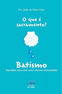 Baixar O que &eacute; sacramento? Batismo: Nascidos para uma nova vida em comunidade pdf, epub, eBook