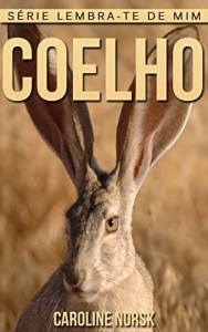 Baixar Coelho: Fotos Incríveis e Factos Divertidos sobre Coelho para Crianças (Série Lembra-te de Mim) pdf, epub, eBook