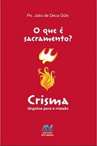 Baixar O que &eacute; sacramento? Crisma: Ungidos para a miss&atilde;o pdf, epub, eBook