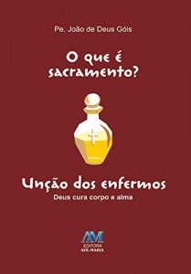 Baixar O que &eacute; sacramento? Un&ccedil;&atilde;o dos Enfermos pdf, epub, eBook