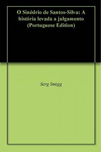 Baixar O Sinédrio de Santos-Silva: A história levada a julgamento pdf, epub, eBook