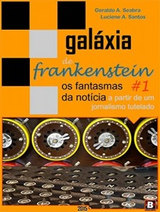 Baixar Galáxia de Frankenstein #1: os fantasmas da notícia a partir de um jornalismo tutelado pdf, epub, eBook