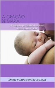Baixar A ORAÇÃO DE MARIA: A virgem que reconheceu Jesus como seu salvador pdf, epub, eBook