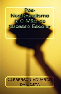 Baixar PÓS-NEOLIBERALISMO & O MITO DO SUCESSO ESCOLAR pdf, epub, eBook