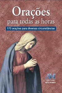 Baixar Ora&ccedil;&otilde;es para todas as horas: 170 ora&ccedil;&otilde;es para diversas circunst&acirc;ncias pdf, epub, eBook