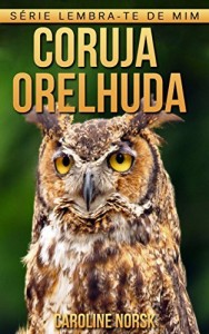 Baixar Coruja Orelhuda: Fotos Incríveis e Factos Divertidos sobre Coruja Orelhuda para Crianças (Série Lembra-Te De Mim) pdf, epub, eBook