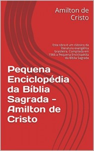 Baixar Pequena Enciclopédia da Bíblia  Sagrada – Amilton de Cristo: Esta obra é um clássico da literatura evangélica brasileira. a Pequena Enciclopédia da Bíblia Sagrada por Amilton de cristo pdf, epub, eBook