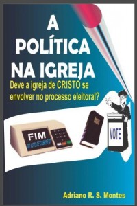 Baixar A politica na Igreja: Deve a Igreja de Cristo se envolver no processo eleitoral pdf, epub, eBook