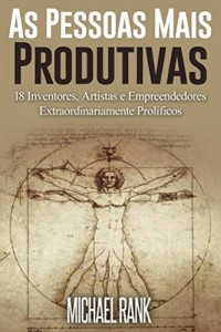 Baixar As Pessoas Mais Produtivas: 18 Inventores, Artistas e Empreendedores Extraordinariamente Prol&iacute;ficos pdf, epub, eBook
