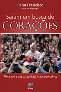 Baixar Saiam em busca de cora&ccedil;&otilde;es: Mensagens aos catequistas e aos peregrinos pdf, epub, eBook