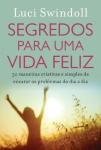 Baixar Segredos para uma vida feliz: 50 maneiras criativas e simples de encarar os problemas do dia a dia pdf, epub, eBook