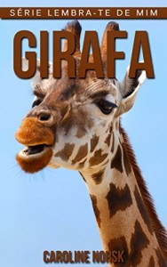 Baixar Girafa: Fotos Incríveis e Factos Divertidos sobre Girafa para Crianças (Série Lembra-Te De Mim) pdf, epub, eBook