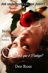 Baixar Ser&aacute; que &eacute; castigo?: At&eacute; onde voc&ecirc; iria por amor ? (Corpo e Alma Livro 1) pdf, epub, eBook
