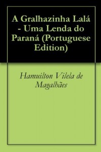 Baixar A Gralhazinha Lal&aacute; – Uma Lenda do Paran&aacute; pdf, epub, eBook