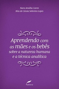 Baixar Aprendendo com as m&atilde;es e os beb&ecirc;s sobre a natureza humana e a t&eacute;cnica anal&iacute;tica pdf, epub, eBook