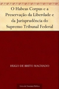 Baixar O Habeas Corpus e a Preserva&ccedil;&atilde;o da Liberdade e da Jurisprud&ecirc;ncia do Supremo Tribunal Federal pdf, epub, eBook