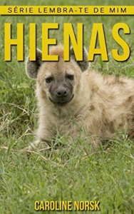 Baixar Hienas: Fotos Incríveis e Factos Divertidos sobre Hienas para Crianças (Série Lembra-Te De Mim) pdf, epub, eBook