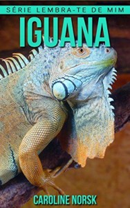 Baixar Iguana: Fotos Incríveis e Factos Divertidos sobre Iguana para Crianças (Série Lembra-Te De Mim) pdf, epub, eBook