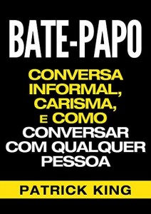 Baixar BATE-PAPO: Conversa Informal, Carisma e Como Conversar Com Qualquer Pessoa (As Habilidades de Comunicação & Habilidades… pdf, epub, eBook