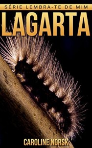 Baixar Lagarta: Fotos Incríveis e Factos Divertidos sobre Lagarta para Crianças (Série Lembra-Te De Mim) pdf, epub, eBook