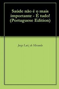Baixar Saúde não é o mais importante – É tudo! pdf, epub, eBook