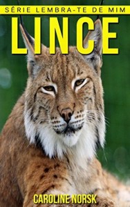 Baixar Lince: Fotos Incríveis e Factos Divertidos sobre Lince para Crianças (Série Lembra-Te De Mim) pdf, epub, eBook